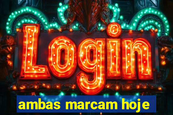 ambas marcam hoje